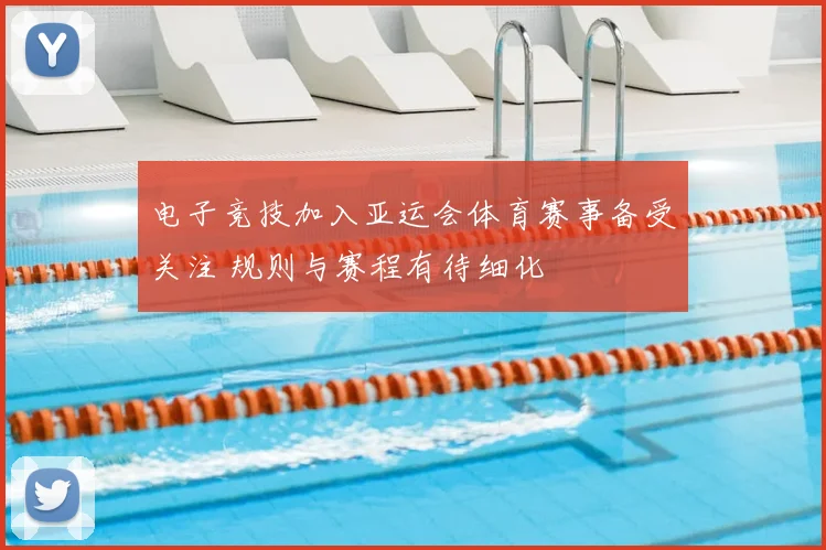 电子竞技加入亚运会体育赛事备受关注 规则与赛程有待细化