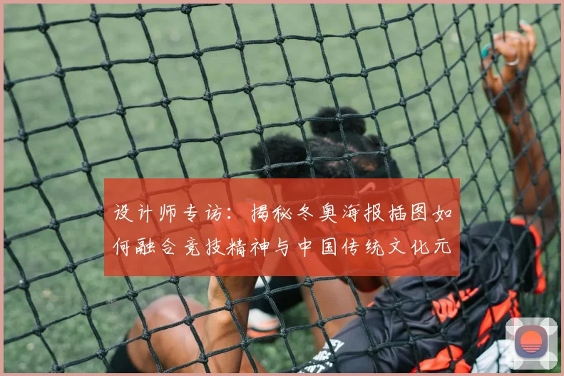 设计师专访：揭秘冬奥海报插图如何融合竞技精神与中国传统文化元素